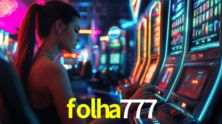 folha777: Jogos de Caça-Níqueis-Altas Recompensas, Roleta-Velocidade, Blackjack-Desafios Máximos
